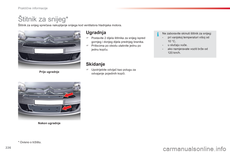 CITROEN C5 2015 Upute Za Rukovanje (in Croatian) 226
C5_hr_Chap08_information_ed01-2014
* ovisno o tržištu.
Štitnik za snijeg*
Ugradnja
F Postavite 2 dijela štitnika za snijeg ispred
gornjeg i donjeg dijela prednjeg branika.
F
P
ritiscima p CITROEN C5 2015 Upute Za Rukovanje (in Croatian) 226
C5_hr_Chap08_information_ed01-2014
* ovisno o tržištu.
Štitnik za snijeg*
Ugradnja
F Postavite 2 dijela štitnika za snijeg ispred
gornjeg i donjeg dijela prednjeg branika.
F
P
ritiscima p