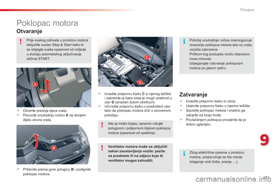 CITROEN C5 2015 Upute Za Rukovanje (in Croatian) 231
C5_hr_Chap09_verification_ed01-2014
Poklopac motora
Otvaranje
F Pritisnite prema gore polugicu B i podignite poklopac motora. F
i
z
vadite potpornu šipku C iz njenog ležišta
i zakrenite je CITROEN C5 2015 Upute Za Rukovanje (in Croatian) 231
C5_hr_Chap09_verification_ed01-2014
Poklopac motora
Otvaranje
F Pritisnite prema gore polugicu B i podignite poklopac motora. F
i
z
vadite potpornu šipku C iz njenog ležišta
i zakrenite je