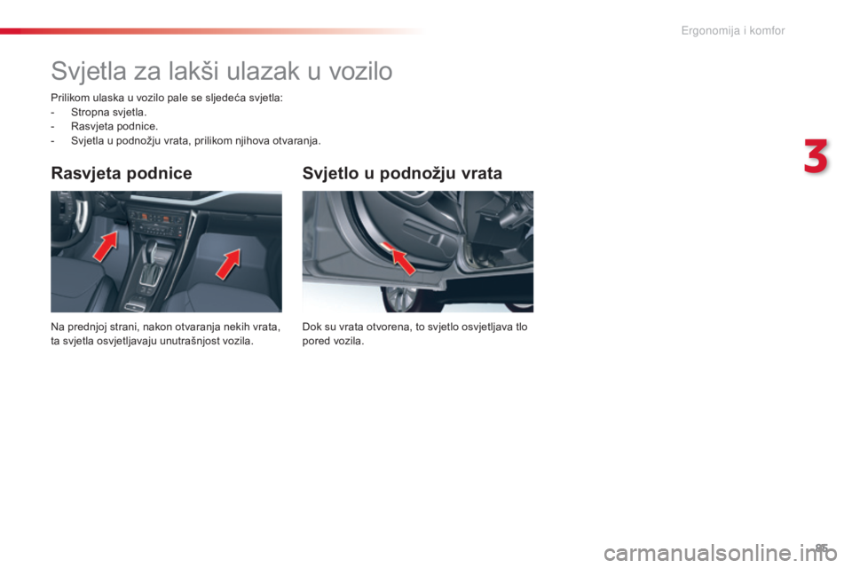 CITROEN C5 2015 Upute Za Rukovanje (in Croatian) 85
C5_hr_Chap03_ergo-et-confort_ed01-2014
Svjetlo u podnožju vrata
dok su vrata otvorena, to svjetlo osvjetljava tlo
pored vozila.
Rasvjeta podnice
na prednjoj strani, nakon otvaranja nekih vrata,
CITROEN C5 2015 Upute Za Rukovanje (in Croatian) 85
C5_hr_Chap03_ergo-et-confort_ed01-2014
Svjetlo u podnožju vrata
dok su vrata otvorena, to svjetlo osvjetljava tlo
pored vozila.
Rasvjeta podnice
na prednjoj strani, nakon otvaranja nekih vrata,