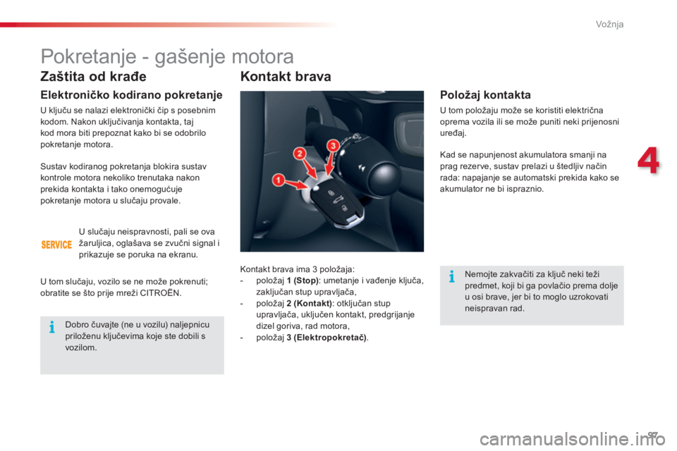 CITROEN C5 2015 Upute Za Rukovanje (in Croatian) 97
C5_hr_Chap04_conduite_ed01-2014
Zaštita od krađe
Elektroničko kodirano pokretanje
U ključu se nalazi elektronički čip s posebnim
kodom. na kon uključivanja kontakta, taj
kod mora biti prep CITROEN C5 2015 Upute Za Rukovanje (in Croatian) 97
C5_hr_Chap04_conduite_ed01-2014
Zaštita od krađe
Elektroničko kodirano pokretanje
U ključu se nalazi elektronički čip s posebnim
kodom. na kon uključivanja kontakta, taj
kod mora biti prep