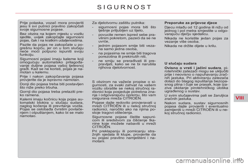 CITROEN C5 2014  Upute Za Rukovanje (in Croatian) VIII
121 
SIGURNOST
   
 
 
 
Prije polaska, vozač mora provjeriti 
jesu li svi putnici pravilno zakopčali 
svoje sigurnosne pojase. 
  Bez obzira na kojem mjestu u vozilu 
sjedite, uvijek zakopčaj
