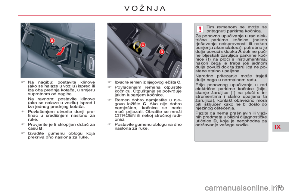 CITROEN C5 2014  Upute Za Rukovanje (in Croatian) IX
!
131 
VOŽNJA
   
�) 
 Na nagibu: postavite klinove 
(ako se nalaze u vozilu) ispred ili 
iza oba prednja kotača, u smjeru 
suprotnom od nagiba.  
  Na ravnom: postavite klinove 
(ako se nalaze u