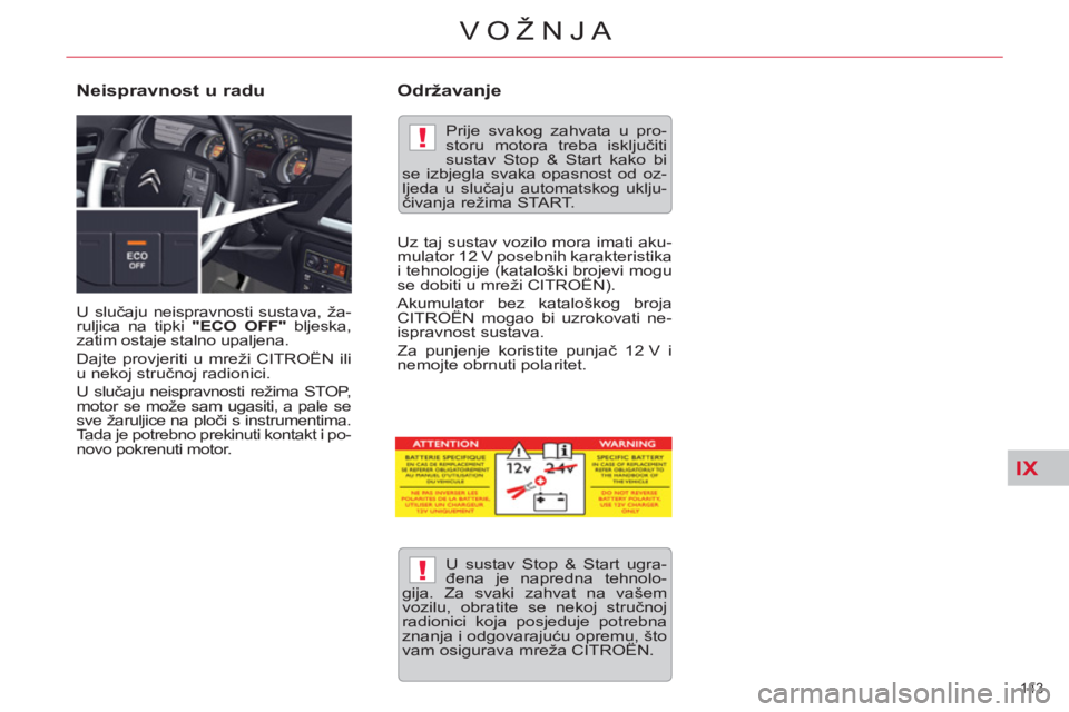 CITROEN C5 2014  Upute Za Rukovanje (in Croatian) IX
!
!
143 
VOŽNJA
  U slučaju neispravnosti sustava, ža-
ruljica na tipki  "ECO OFF" 
 bljeska, 
zatim ostaje stalno upaljena. 
  Dajte provjeriti u mreži CITROËN ili 
u nekoj stručnoj radionic
