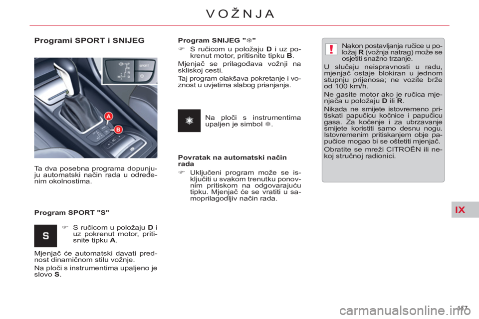 CITROEN C5 2014  Upute Za Rukovanje (in Croatian) IX
!
147 
VOŽNJA
   
Programi SPORT i SNIJEG 
 
 
Program SPORT "S"    Ta dva posebna programa dopunju-
ju automatski način rada u određe-
nim okolnostima. 
   
 
�) 
 S ručicom u položaju  D 
 i