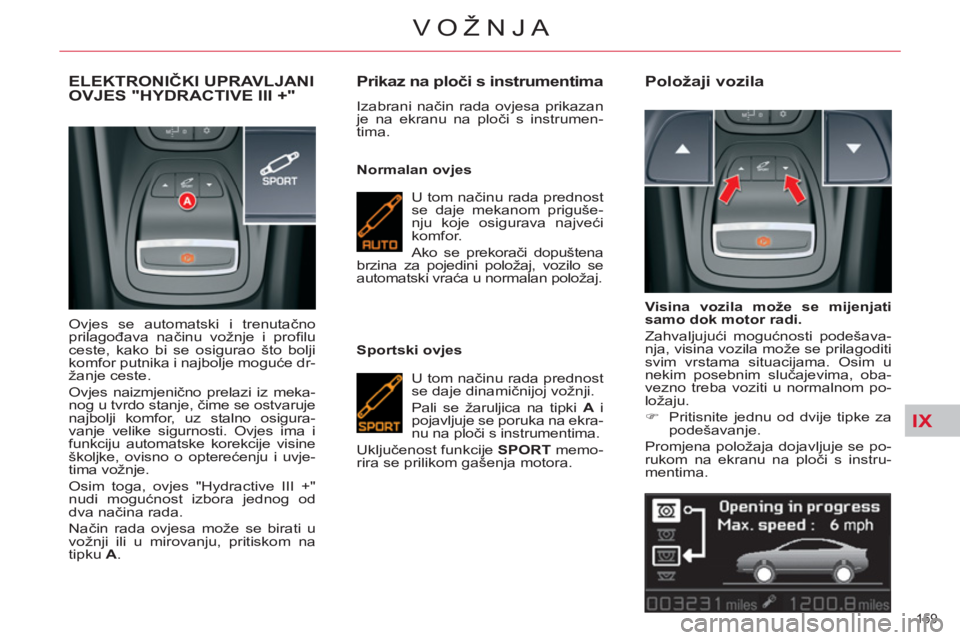 CITROEN C5 2014  Upute Za Rukovanje (in Croatian) IX
159 
VOŽNJA
ELEKTRONIČKI UPRAVLJANI
OVJES "HYDRACTIVE III +"
  Ovjes se automatski i trenutačno 
prilagođava načinu vožnje i proﬁ lu 
ceste, kako bi se osigurao što bolji 
komfor putnika i