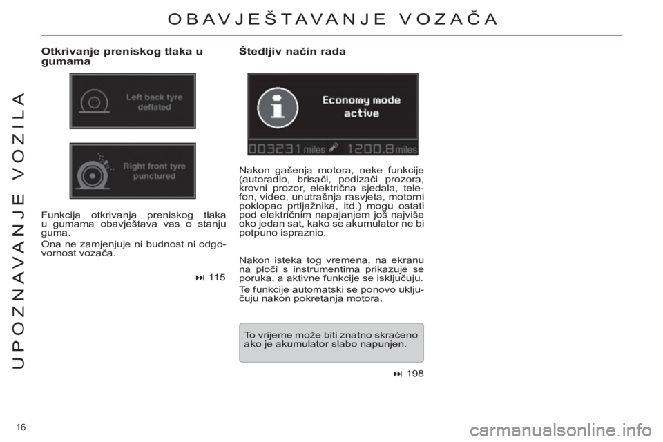 CITROEN C5 2014  Upute Za Rukovanje (in Croatian) 16 
UPOZNAVANJE VOZILA
OBAVJEŠTAVA NJE VOZAČA 
   
Otkrivanje preniskog tlaka u 
gumama 
  Funkcija otkrivanja preniskog tlaka 
u gumama obavještava vas o stanju 
guma. 
  Ona ne zamjenjuje ni budn