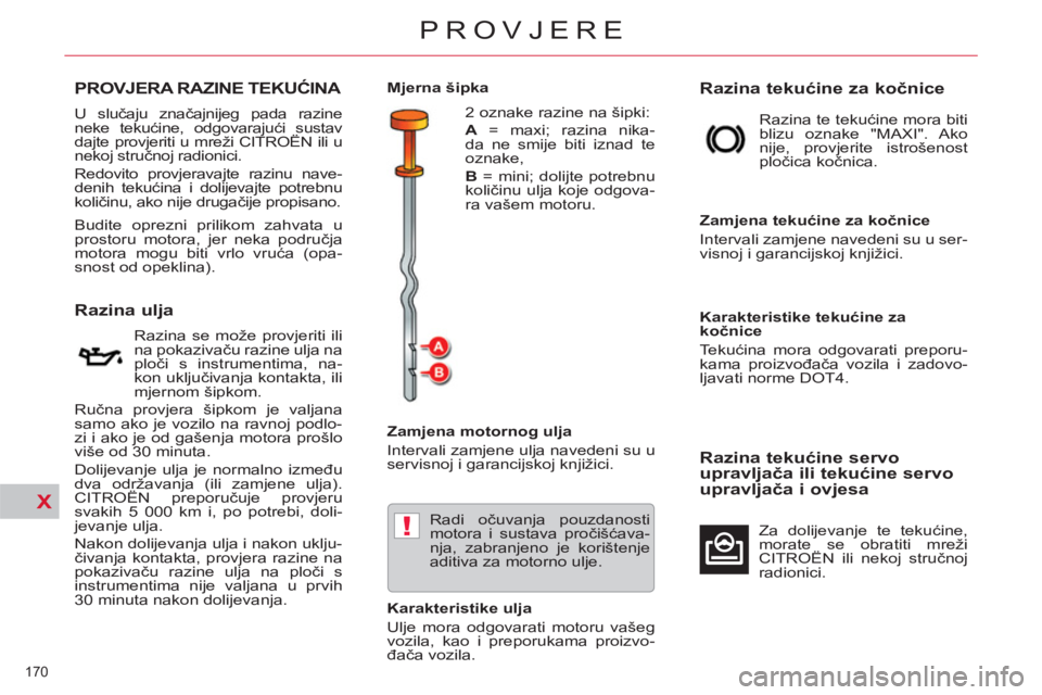CITROEN C5 2014  Upute Za Rukovanje (in Croatian) X
!
170 
PROVJERE
   
 
 
 
 
 
PROVJERA RAZINE TEKUĆINA 
   
 
 
 
 
 
 
 
 
 
 
 
 
 
 
 
Razina ulja 
 
 
Razina se može provjeriti ili 
na pokazivaču razine ulja na 
ploči s instrumentima, na-