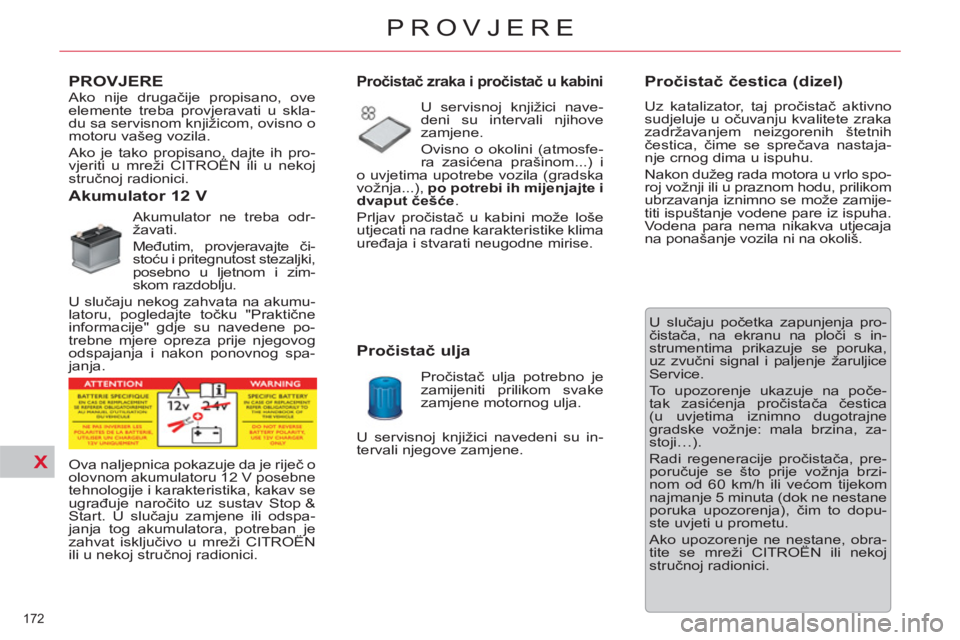 CITROEN C5 2014  Upute Za Rukovanje (in Croatian) X
172 
PROVJERE
   
 
 
 
 
 
PROVJERE  
   
 
 
 
 
 
 
 
 
 
 
 
Akumulator 12 V 
 
Akumulator ne treba odr-
žavati. 
  Međutim, provjeravajte či-
stoću i pritegnutost stezaljki, 
posebno u ljet