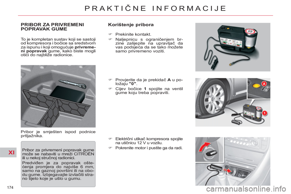 CITROEN C5 2014  Upute Za Rukovanje (in Croatian) XI
174 
PRAKTIČNE INFORMACIJE
PRIBOR ZA PRIVREMENIPOPRAVAK GUME    
Korištenje pribora 
 
Pribor je smješten ispod podnice 
prtljažnika.    
 
�) 
 Prekinite kontakt. 
   
�) 
 Naljepnicu s ograni