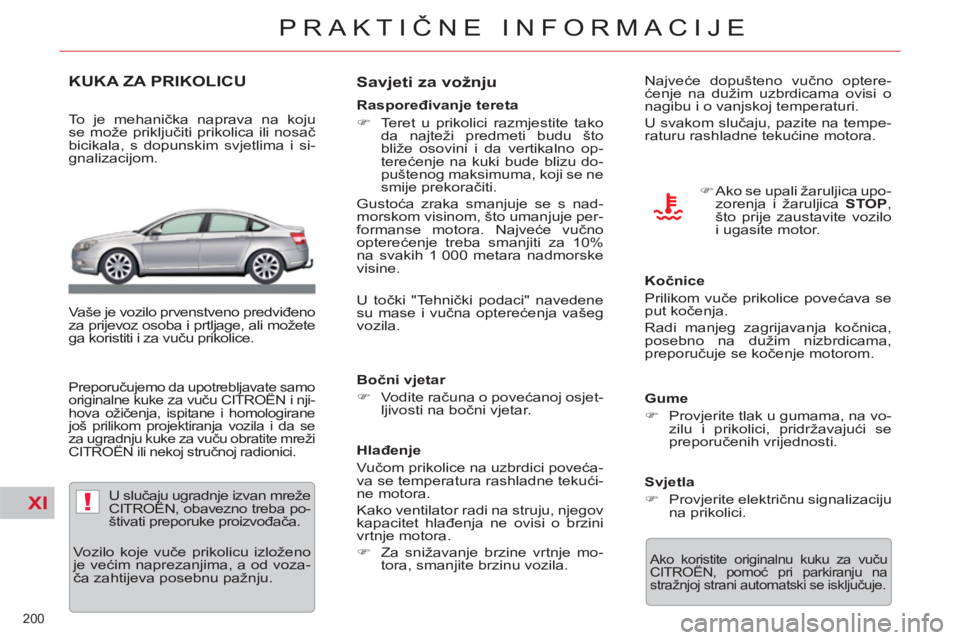 CITROEN C5 2014  Upute Za Rukovanje (in Croatian) XI!
200 
PRAKTIČNE INFORMACIJE
KUKA ZA PRIKOLICU
 
 
To je mehanička naprava na koju 
se može priključiti prikolica ili nosač 
bicikala, s dopunskim svjetlima i si-
gnalizacijom.  
   
Vaše je v