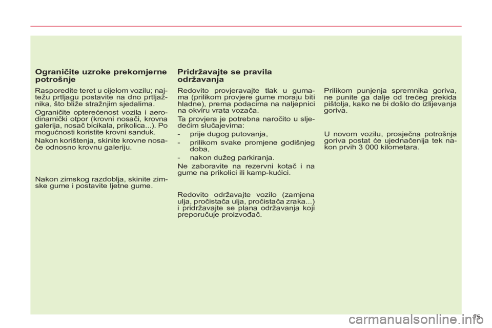 CITROEN C5 2014  Upute Za Rukovanje (in Croatian) 25 
   
Ograničite uzroke prekomjerne 
potrošnje 
   
Rasporedite teret u cijelom vozilu; naj-
težu prtljagu postavite na dno prtljaž-
nika, što bliže stražnjim sjedalima. 
  Ograničite optere