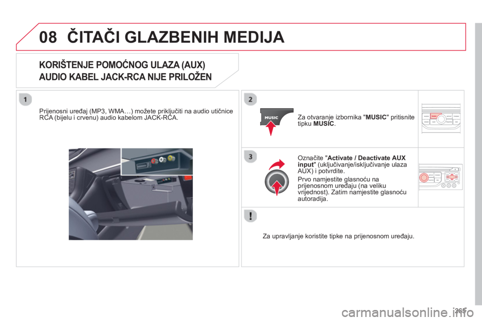 CITROEN C5 2014 Upute Za Rukovanje (in Croatian) 265
08ČITAČI GLAZBENIH MEDIJA
KORIŠTENJE POMOĆNOG ULAZA (AUX)
AUDIO KABEL JACK-RCA NIJE PRILOŽEN
Prijenosni uređaj (MP3, WMA…) možete priključiti na audio utičniceRCA (bijelu i crven CITROEN C5 2014 Upute Za Rukovanje (in Croatian) 265
08ČITAČI GLAZBENIH MEDIJA
KORIŠTENJE POMOĆNOG ULAZA (AUX)
AUDIO KABEL JACK-RCA NIJE PRILOŽEN
Prijenosni uređaj (MP3, WMA…) možete priključiti na audio utičniceRCA (bijelu i crven