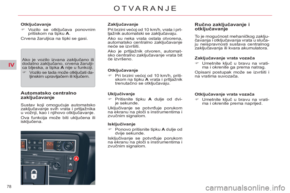 CITROEN C5 2014  Upute Za Rukovanje (in Croatian) IV
78 
OTVARANJE
   
Otključavanje 
   
 
�) 
 Vozilo se otključava ponovnim 
pritiskom na tipku  A 
.  
  Crvena žaruljica na tipki se gasi. 
  Ako je vozilo izvana zaključano ili 
dodatno zaklju