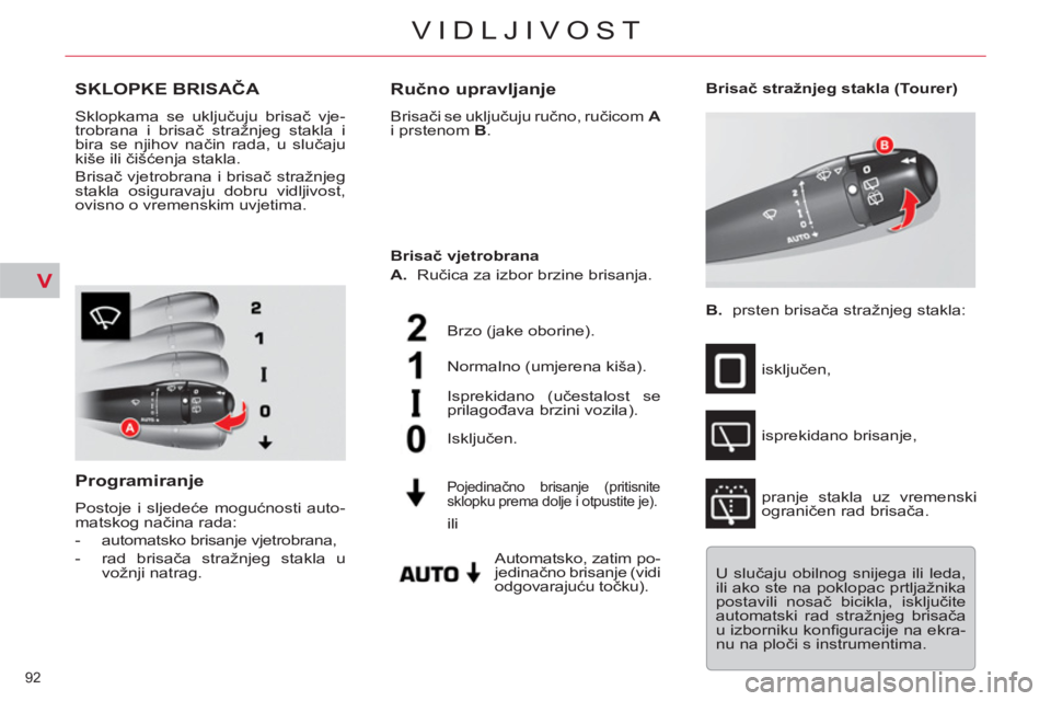 CITROEN C5 2014 Upute Za Rukovanje (in Croatian) V
92
VIDLJIVOST
SKLOPKE BRISAČA
Sklopkama se uključuju brisač vje-
trobrana i brisač stražnjeg stakla i
bira se njihov način rada, u slučaju
kiše ili čišćenja stakla.
Brisač vjetr CITROEN C5 2014 Upute Za Rukovanje (in Croatian) V
92
VIDLJIVOST
SKLOPKE BRISAČA
Sklopkama se uključuju brisač vje-
trobrana i brisač stražnjeg stakla i
bira se njihov način rada, u slučaju
kiše ili čišćenja stakla.
Brisač vjetr