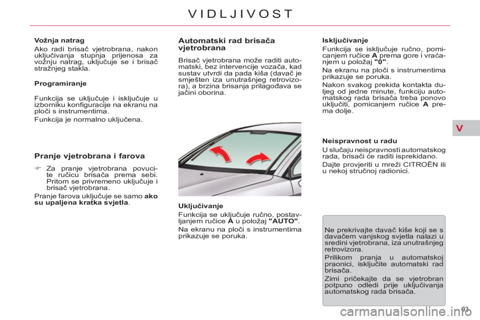 CITROEN C5 2014 Upute Za Rukovanje (in Croatian) V
93
VIDLJIVOST
Vožnja natrag
Ako radi brisač vjetrobrana, nakon
uključivanja stupnja prijenosa za
vožnju natrag, uključuje se i brisač
stražnjeg stakla.
Programiranje
Funkc CITROEN C5 2014 Upute Za Rukovanje (in Croatian) V
93
VIDLJIVOST
Vožnja natrag
Ako radi brisač vjetrobrana, nakon
uključivanja stupnja prijenosa za
vožnju natrag, uključuje se i brisač
stražnjeg stakla.
Programiranje
Funkc