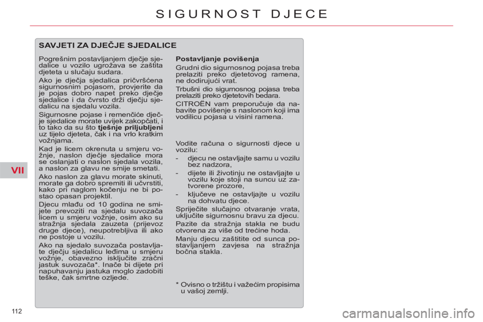 CITROEN C5 2012 Upute Za Rukovanje (in Croatian) VII
112
SIGURNOST DJECE
*
Ovisno o tržištu i važećim propisima
u vašoj zemlji.
SAVJETI ZA DJEČJE SJEDALICE
Postavljanje povišenja
Grudni dio sigurnosnog pojasa treba
prel CITROEN C5 2012 Upute Za Rukovanje (in Croatian) VII
112
SIGURNOST DJECE
*
Ovisno o tržištu i važećim propisima
u vašoj zemlji.
SAVJETI ZA DJEČJE SJEDALICE
Postavljanje povišenja
Grudni dio sigurnosnog pojasa treba
prel