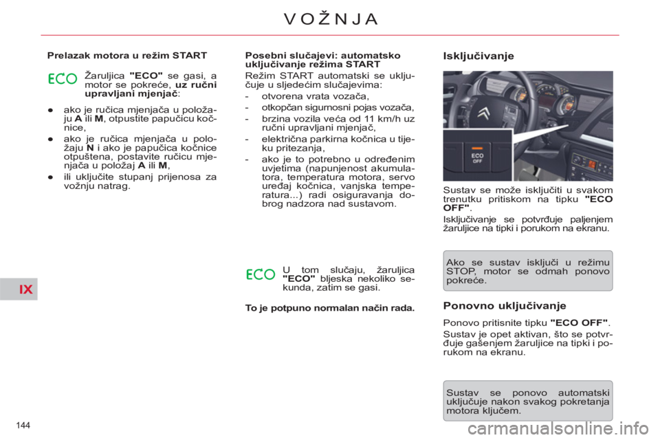 CITROEN C5 2012  Upute Za Rukovanje (in Croatian) IX
144 
VOŽNJA
   
 
● 
  ako je ručica mjenjača u položa-
ju  A 
 ili  M 
, otpustite papučicu koč-
nice, 
   
● 
  ako je ručica mjenjača u polo-
žaju  N 
 i ako je papučica kočnice 
