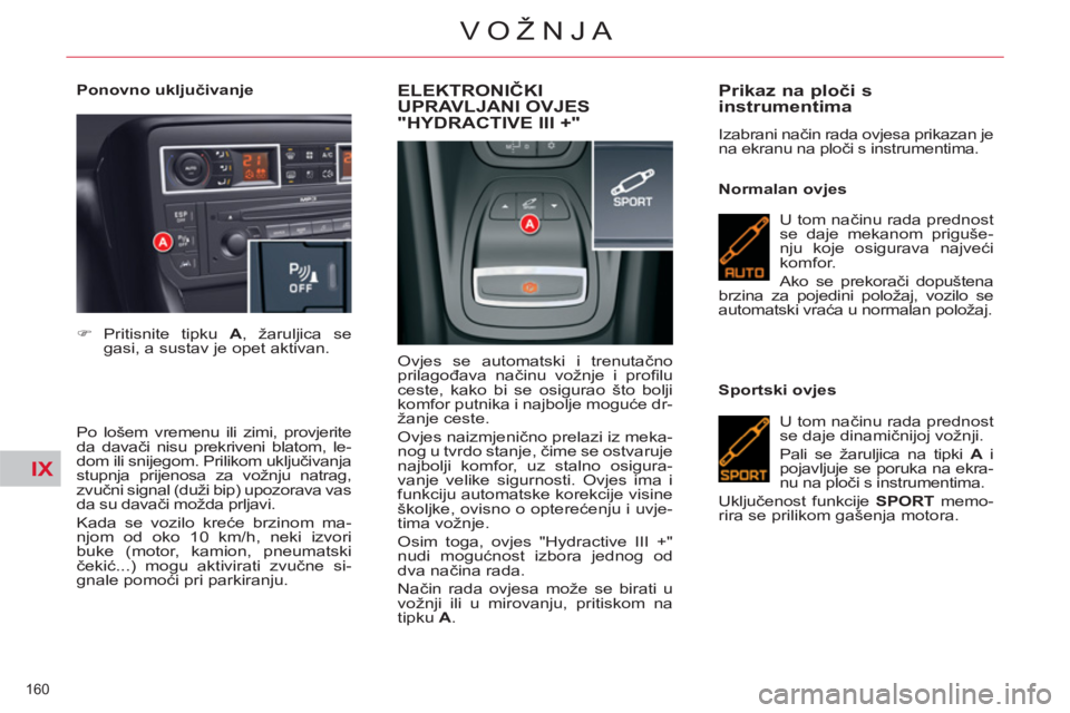 CITROEN C5 2012 Upute Za Rukovanje (in Croatian) IX
160
VOŽNJA
Ponovno uključivanje
Po lošem vremenu ili zimi, provjerite
da davači nisu prekriveni blatom, le-
dom ili snijegom. Prilikom uključivanja
stupnja prijenosa za vožnju nat CITROEN C5 2012 Upute Za Rukovanje (in Croatian) IX
160
VOŽNJA
Ponovno uključivanje
Po lošem vremenu ili zimi, provjerite
da davači nisu prekriveni blatom, le-
dom ili snijegom. Prilikom uključivanja
stupnja prijenosa za vožnju nat