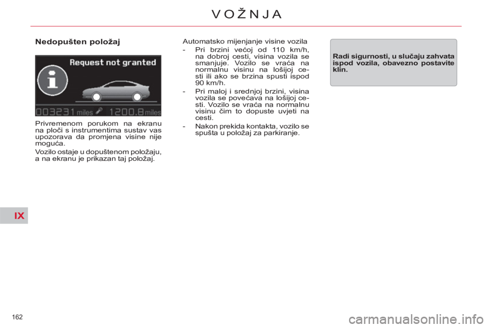 CITROEN C5 2012 Upute Za Rukovanje (in Croatian) IX
162
VOŽNJA
Nedopušten položaj
Privremenom porukom na ekranu
na ploči s instrumentima sustav vas
upozorava da promjena visine nije
moguća.
Vozilo ostaje u dopuštenom položaju,
CITROEN C5 2012 Upute Za Rukovanje (in Croatian) IX
162
VOŽNJA
Nedopušten položaj
Privremenom porukom na ekranu
na ploči s instrumentima sustav vas
upozorava da promjena visine nije
moguća.
Vozilo ostaje u dopuštenom položaju,