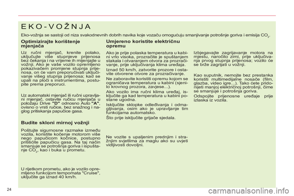 CITROEN C5 2012  Upute Za Rukovanje (in Croatian) 24 
EKO-VOŽNJA 
  Eko-vožnja se sastoji od niza svakodnevnih dobrih navika koje vozaču omogućuju smanjivanje potrošnje goriva i emisija CO2. 
 
 
Optimizirajte korištenje 
mjenjača 
 
 
Uz ruč