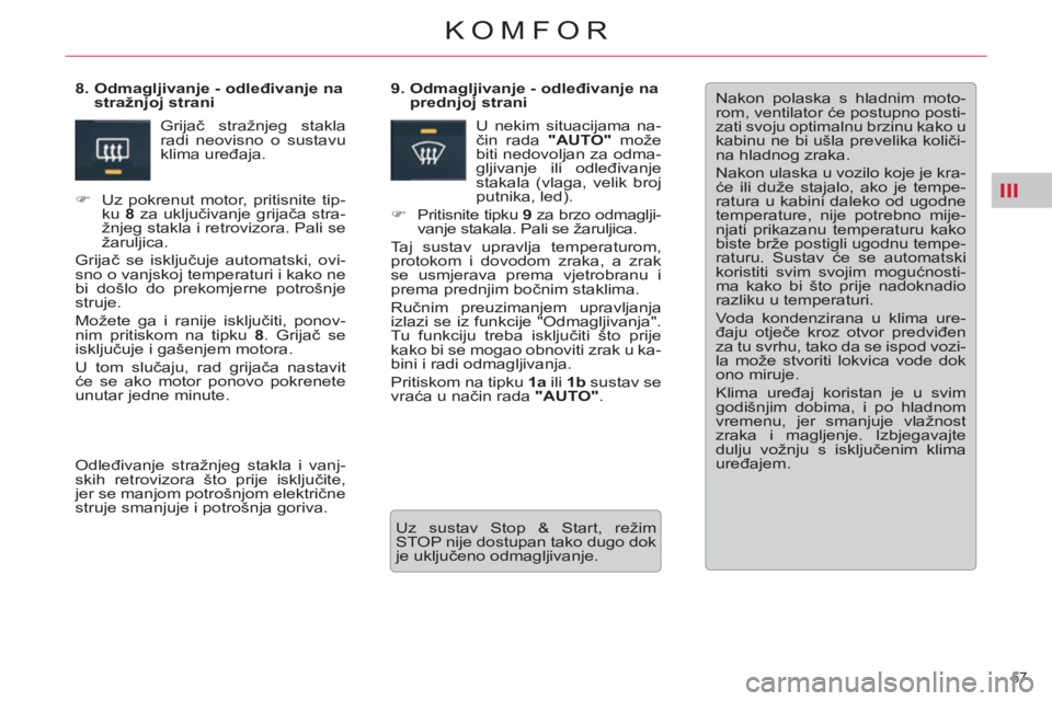 CITROEN C5 2012  Upute Za Rukovanje (in Croatian) III
57 
KOMFOR
  Nakon polaska s hladnim moto-
rom, ventilator će postupno posti-
zati svoju optimalnu brzinu kako u 
kabinu ne bi ušla prevelika količi-
na hladnog zraka. 
  Nakon ulaska u vozilo 