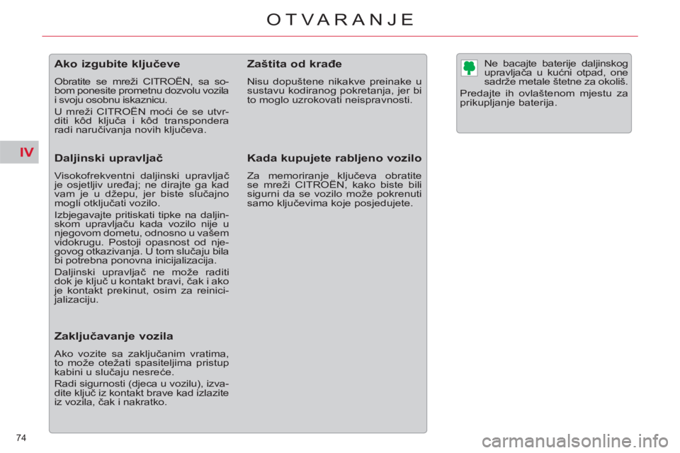 CITROEN C5 2012  Upute Za Rukovanje (in Croatian) IV
74 
OTVARANJE
   
 
 
 
 
 
 
 
 
 
 
 
 
 
Ako izgubite ključeve 
 
Obratite se mreži CITROËN, sa so-
bom ponesite prometnu dozvolu vozila 
i svoju osobnu iskaznicu. 
  U mreži CITROËN moći 
