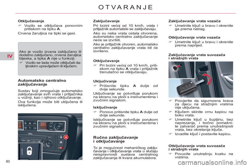 CITROEN C5 2012  Upute Za Rukovanje (in Croatian) IV
80 
OTVARANJE
   
Otključavanje 
   
 
�) 
 Vozilo se otključava ponovnim 
pritiskom na tipku  A 
.  
  Crvena žaruljica na tipki se gasi. 
  Ako je vozilo izvana zaključano ili 
dodatno zaklju