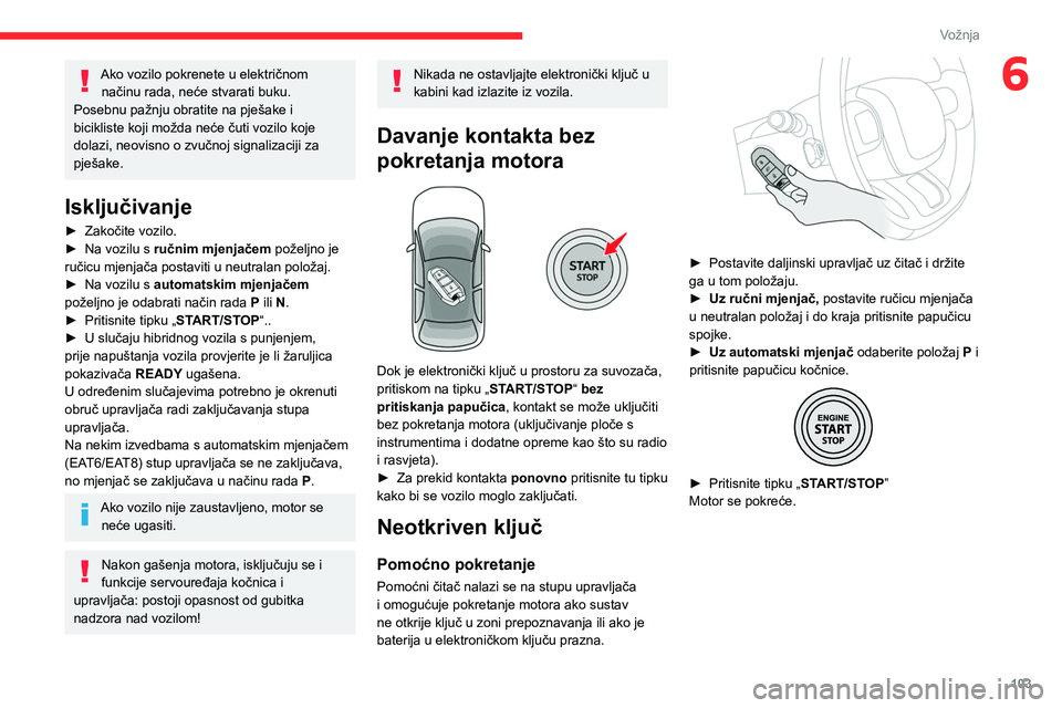 CITROEN C5 AIRCROSS 2022 Upute Za Rukovanje (in Croatian) 103
Vožnja
6Ako vozilo pokrenete u električnom načinu rada, neće stvarati buku.
Posebnu pažnju obratite na pješake i
bicikliste koji možda neće čuti vozilo koje
dolazi, neovisno o zvučnoj CITROEN C5 AIRCROSS 2022 Upute Za Rukovanje (in Croatian) 103
Vožnja
6Ako vozilo pokrenete u električnom načinu rada, neće stvarati buku.
Posebnu pažnju obratite na pješake i
bicikliste koji možda neće čuti vozilo koje
dolazi, neovisno o zvučnoj