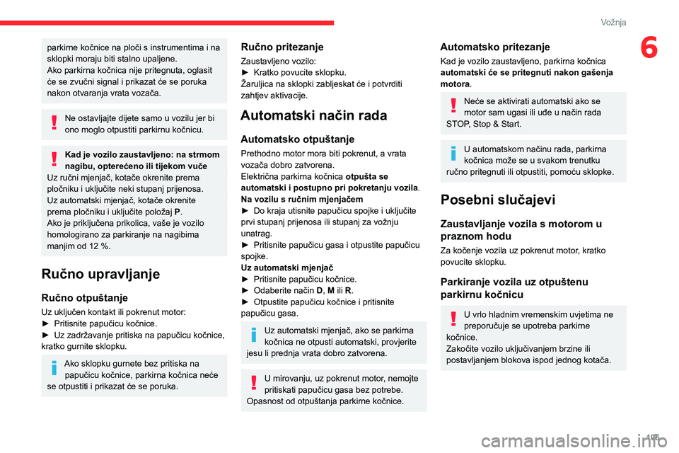 CITROEN C5 AIRCROSS 2022 Upute Za Rukovanje (in Croatian) 105
Vožnja
6parkirne kočnice na ploči s instrumentima i na
sklopki moraju biti stalno upaljene.
Ako parkirna kočnica nije pritegnuta, oglasit
će se zvučni signal i prikazat će se poruka
nako CITROEN C5 AIRCROSS 2022 Upute Za Rukovanje (in Croatian) 105
Vožnja
6parkirne kočnice na ploči s instrumentima i na
sklopki moraju biti stalno upaljene.
Ako parkirna kočnica nije pritegnuta, oglasit
će se zvučni signal i prikazat će se poruka
nako