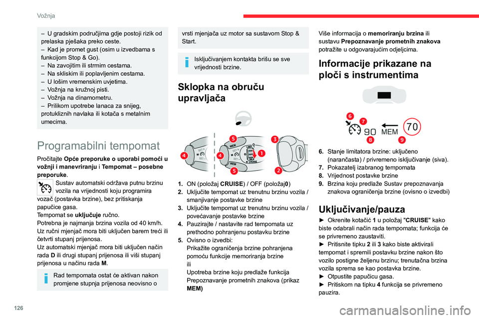 CITROEN C5 AIRCROSS 2022 Upute Za Rukovanje (in Croatian) 126
Vožnja
► Za nastavak rada tempomata ponovno
pritisnite tipku 4 (ON).
Tempomat se također može pauzirati
privremeno.
– pritiskom papučice kočnice.
– automatski, u slučaju pokretanj CITROEN C5 AIRCROSS 2022 Upute Za Rukovanje (in Croatian) 126
Vožnja
► Za nastavak rada tempomata ponovno
pritisnite tipku 4 (ON).
Tempomat se također može pauzirati
privremeno.
– pritiskom papučice kočnice.
– automatski, u slučaju pokretanj
