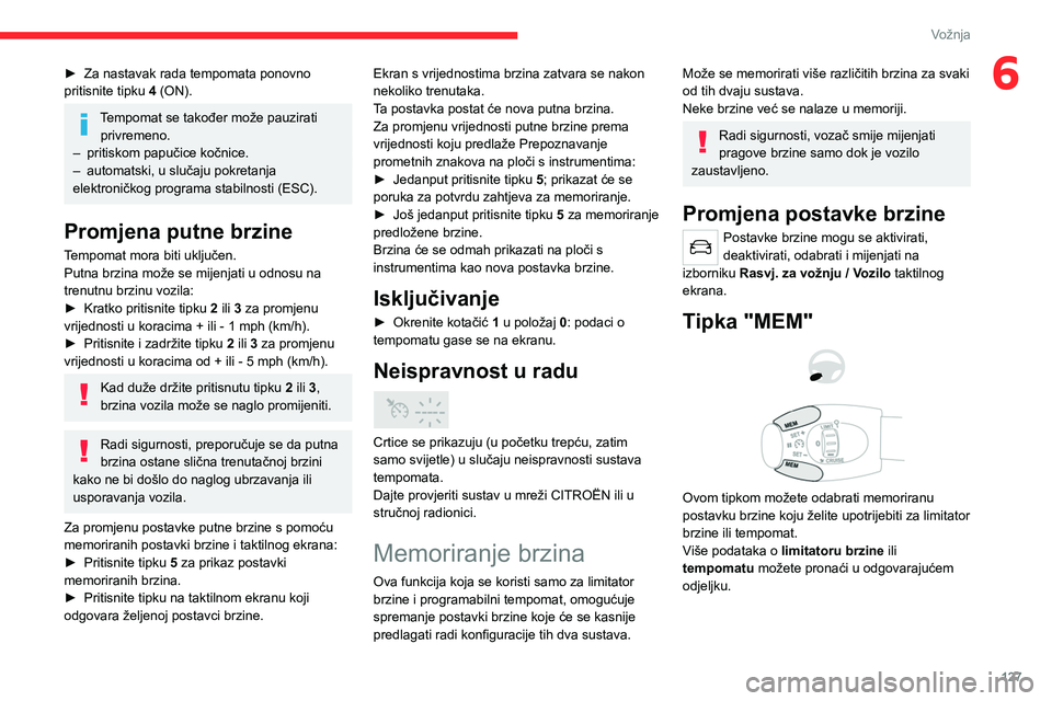 CITROEN C5 AIRCROSS 2022 Upute Za Rukovanje (in Croatian) 127
Vožnja
6► Za nastavak rada tempomata ponovno
pritisnite tipku 4
(ON).
Tempomat se također može pauzirati privremeno.
–
pritiskom papučice kočnice.
–
automatski, u slučaju pokre CITROEN C5 AIRCROSS 2022 Upute Za Rukovanje (in Croatian) 127
Vožnja
6► Za nastavak rada tempomata ponovno
pritisnite tipku 4
(ON).
Tempomat se također može pauzirati privremeno.
–
pritiskom papučice kočnice.
–
automatski, u slučaju pokre