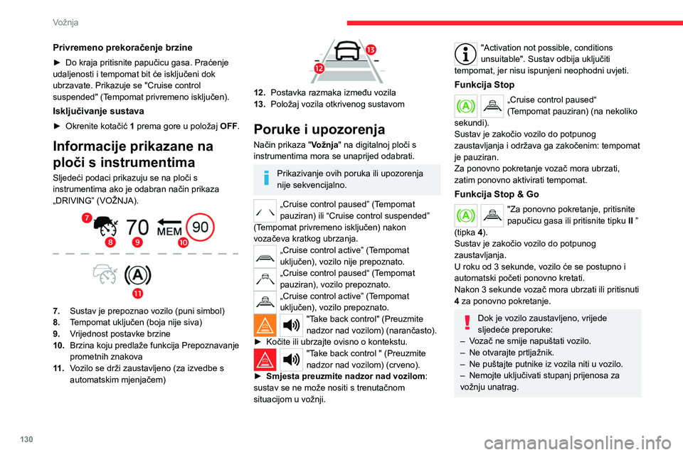 CITROEN C5 AIRCROSS 2022 Upute Za Rukovanje (in Croatian) 130
Vožnja
Kad se vozilo pokrene, pazite na
bicikliste, pješake i životinje jer ih sustav
ne otkriva ispravno.
Ograničenja u radu
Tempomat radi i danju i noću, po magli ili
umjerenoj kiši.
Su CITROEN C5 AIRCROSS 2022 Upute Za Rukovanje (in Croatian) 130
Vožnja
Kad se vozilo pokrene, pazite na
bicikliste, pješake i životinje jer ih sustav
ne otkriva ispravno.
Ograničenja u radu
Tempomat radi i danju i noću, po magli ili
umjerenoj kiši.
Su