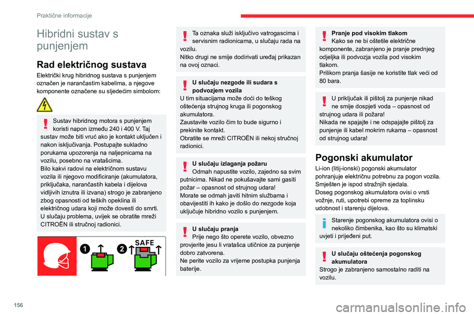 CITROEN C5 AIRCROSS 2022  Upute Za Rukovanje (in Croatian) 156
Praktične informacije
Ne dirajte tekućine koje izlaze iz pogonskog 
akumulatora, a u slučaju kontakta kože 
i tih proizvoda, obilno isperite vodom i u 
najkraćem roku obratite se liječniku.
