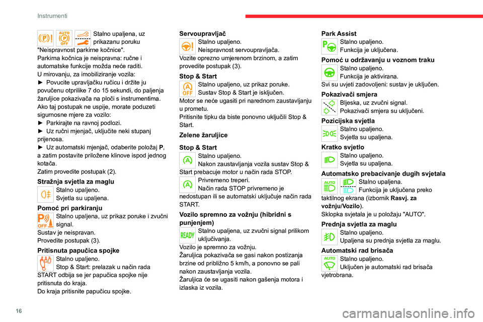 CITROEN C5 AIRCROSS 2022  Upute Za Rukovanje (in Croatian) 16
Instrumenti
Stalno upaljena, uz 
prikazanu poruku 
"Neispravnost parkirne kočnice".
Parkirna kočnica je neispravna: ručne i 
automatske funkcije možda neće raditi.
U mirovanju, za imob