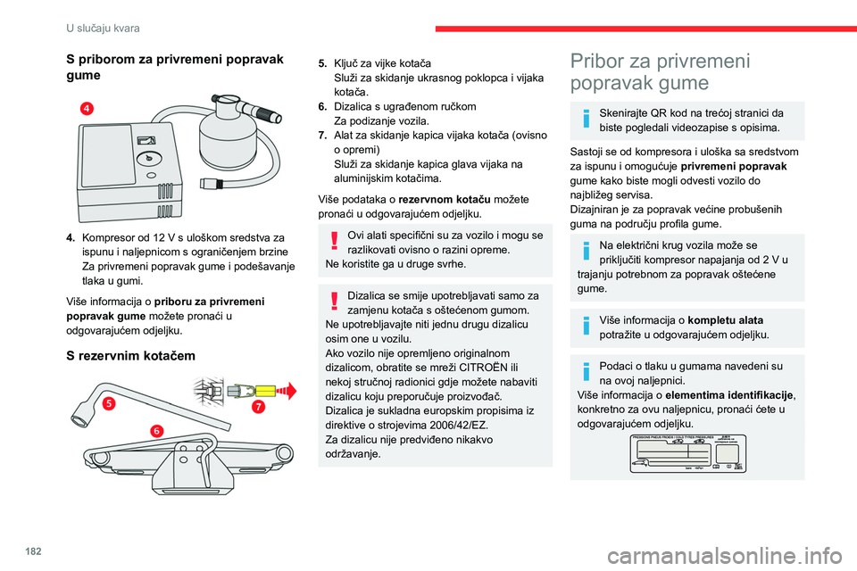 CITROEN C5 AIRCROSS 2022 Upute Za Rukovanje (in Croatian) 182
U slučaju kvara
S priborom za privremeni popravak
gume
4.Kompresor od 12 V s uloškom sredstva za
ispunu i naljepnicom s ograničenjem brzine
Za privremeni popravak gume i podešavanje
tla CITROEN C5 AIRCROSS 2022 Upute Za Rukovanje (in Croatian) 182
U slučaju kvara
S priborom za privremeni popravak
gume
4.Kompresor od 12 V s uloškom sredstva za
ispunu i naljepnicom s ograničenjem brzine
Za privremeni popravak gume i podešavanje
tla