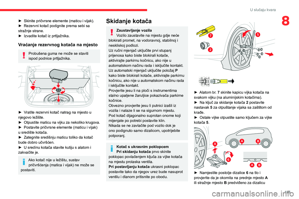 CITROEN C5 AIRCROSS 2022 Upute Za Rukovanje (in Croatian) 185
U slučaju kvara
8► Skinite pričvrsne elemente (maticu i vijak).
► Rezervni kotač podignite prema sebi sa
stražnje strane.
►
Izvadite kotač iz prtljažnika.
Vraćanje rezervnog kota CITROEN C5 AIRCROSS 2022 Upute Za Rukovanje (in Croatian) 185
U slučaju kvara
8► Skinite pričvrsne elemente (maticu i vijak).
► Rezervni kotač podignite prema sebi sa
stražnje strane.
►
Izvadite kotač iz prtljažnika.
Vraćanje rezervnog kota