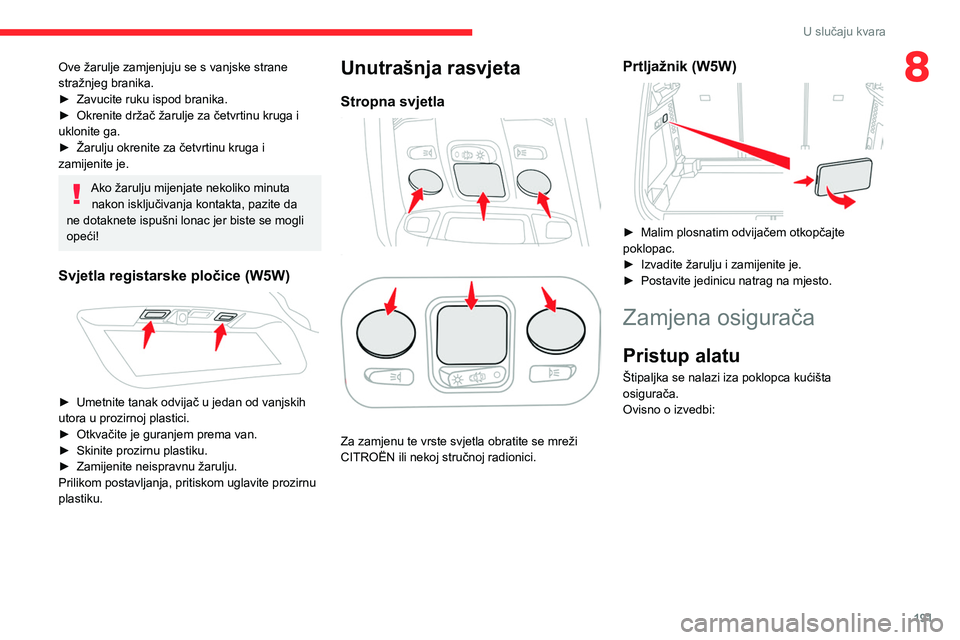CITROEN C5 AIRCROSS 2022 Upute Za Rukovanje (in Croatian) 191
U slučaju kvara
8Ove žarulje zamjenjuju se s vanjske strane
stražnjeg branika.
►
Zavucite ruku ispod branika.
►
Okrenite držač žarulje za četvrtinu kruga i
uklonite ga.
►
Ža CITROEN C5 AIRCROSS 2022 Upute Za Rukovanje (in Croatian) 191
U slučaju kvara
8Ove žarulje zamjenjuju se s vanjske strane
stražnjeg branika.
►
Zavucite ruku ispod branika.
►
Okrenite držač žarulje za četvrtinu kruga i
uklonite ga.
►
Ža