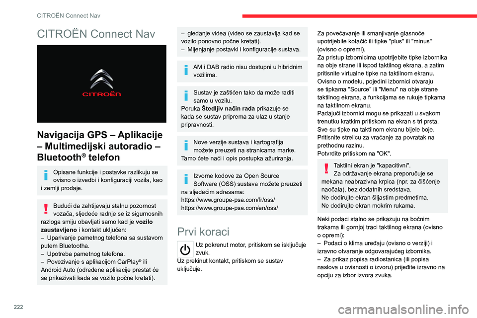 CITROEN C5 AIRCROSS 2022  Upute Za Rukovanje (in Croatian) 222
CITROËN Connect Nav
CITROËN Connect Nav 
 
Navigacija GPS – Aplikacije 
– Multimedijski autoradio – 
Bluetooth
® telefon
Opisane funkcije i postavke razlikuju se 
ovisno o izvedbi i konfi