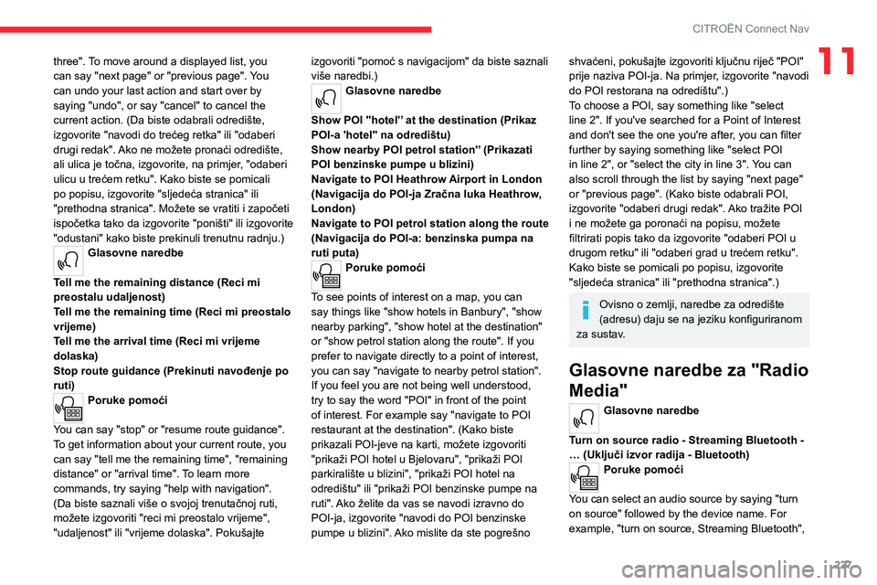 CITROEN C5 AIRCROSS 2022 Upute Za Rukovanje (in Croatian) 227
CITROËN Connect Nav
11three". To move around a displayed list, you
can say "next page" or "previous page". You
can undo your last action and start over by
saying "undo& CITROEN C5 AIRCROSS 2022 Upute Za Rukovanje (in Croatian) 227
CITROËN Connect Nav
11three". To move around a displayed list, you
can say "next page" or "previous page". You
can undo your last action and start over by
saying "undo&