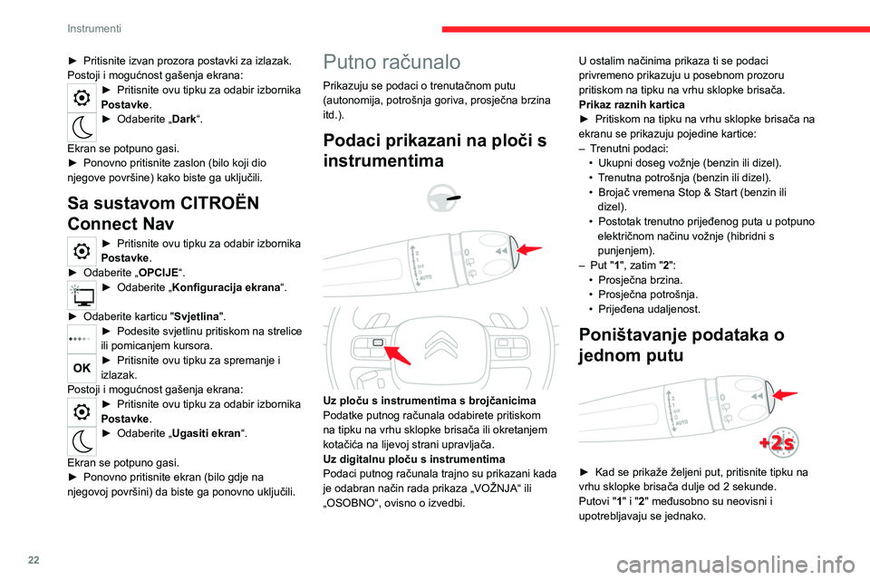 CITROEN C5 AIRCROSS 2022  Upute Za Rukovanje (in Croatian) 22
Instrumenti
► Pritisnite izvan prozora postavki za izlazak.
Postoji i mogućnost gašenja ekrana:
► Pritisnite ovu tipku za odabir izbornika 
Postavke .
► Odaberite „ Dark“. 
Ekran se pot