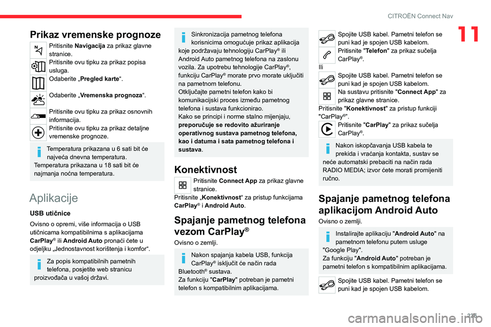 CITROEN C5 AIRCROSS 2022  Upute Za Rukovanje (in Croatian) 235
CITROËN Connect Nav
11Prikaz vremenske prognoze
Pritisnite Navigacija za prikaz glavne 
stranice.
Pritisnite ovu tipku za prikaz popisa 
usluga.
Odaberite „Pregled karte“. 
Odaberite „Vreme