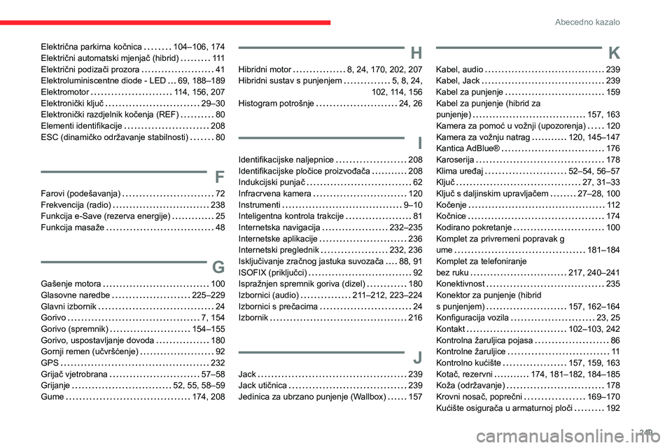 CITROEN C5 AIRCROSS 2022  Upute Za Rukovanje (in Croatian) 249
Abecedno kazalo
Električna parkirna kočnica     104–106, 174
Električni automatski mjenjač (hibrid)     111
Električni podizači prozora
    
41
Elektroluminiscentne diode - LED
    
69, 18
