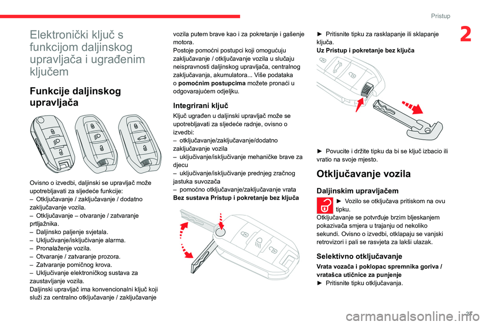 CITROEN C5 AIRCROSS 2022  Upute Za Rukovanje (in Croatian) 27
Pristup
2Elektronički ključ s 
funkcijom daljinskog 
upravljača i ugrađenim 
ključem
Funkcije daljinskog 
upravljača
 
 
Ovisno o izvedbi, daljinski se upravljač može 
upotrebljavati za slj