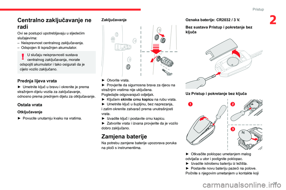 CITROEN C5 AIRCROSS 2022  Upute Za Rukovanje (in Croatian) 33
Pristup
2Centralno zaključavanje ne 
radi
Ovi se postupci upotrebljavaju u sljedećim 
slučajevima:
– 
Neispravnost centralnog zaključavanja.
–

 
Odspojen ili ispražnjen akumulator
 .
U sl
