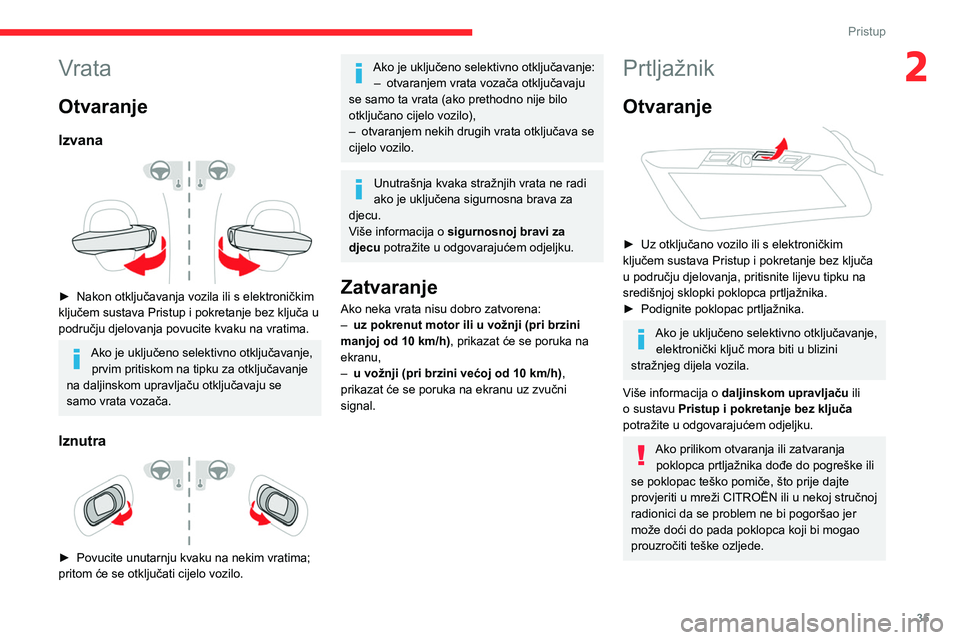 CITROEN C5 AIRCROSS 2022  Upute Za Rukovanje (in Croatian) 35
Pristup
2Vrata
Otvaranje
Izvana 
 
► Nakon otključavanja vozila ili s elektroničkim 
ključem sustava Pristup i pokretanje bez ključa u 
području djelovanja povucite kvaku na vratima.
Ako je 