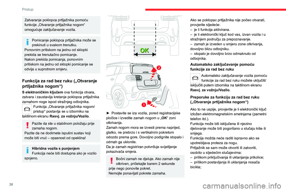CITROEN C5 AIRCROSS 2022  Upute Za Rukovanje (in Croatian) 38
Pristup
– prilikom postavljanja ili uklanjanja bicikala na/
iz nosača bicikla;
–  prilikom polaganja ili podizanja nečega iza 
vozila,
–  ako se stražnjem braniku približi životinja;
–