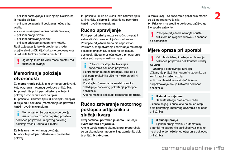 CITROEN C5 AIRCROSS 2022 Upute Za Rukovanje (in Croatian) 39
Pristup
2– prilikom postavljanja ili uklanjanja bicikala na/
iz nosača bicikla;
–
prilikom polaganja ili podizanja nečega iza
vozila,
–
ako se stražnjem braniku približi životinja; CITROEN C5 AIRCROSS 2022 Upute Za Rukovanje (in Croatian) 39
Pristup
2– prilikom postavljanja ili uklanjanja bicikala na/
iz nosača bicikla;
–
prilikom polaganja ili podizanja nečega iza
vozila,
–
ako se stražnjem braniku približi životinja;