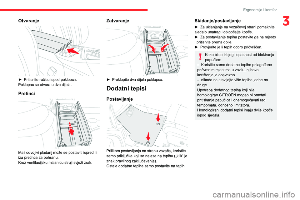 CITROEN C5 AIRCROSS 2022  Upute Za Rukovanje (in Croatian) 63
Ergonomija i komfor
3Otvaranje 
 
► Pritisnite ručicu ispod poklopca.
Poklopac se otvara u dva dijela.
Pretinci 
 
Mali odvojivi pladanj može se postaviti ispred ili 
iza pretinca za pohranu.
K