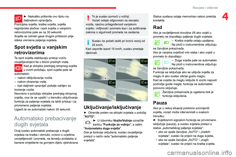 CITROEN C5 AIRCROSS 2022  Upute Za Rukovanje (in Croatian) 71
Rasvjeta i vidljivost
4► Nakratko pritisnite ovu tipku na 
daljinskom upravljaču.
Pozicijska svjetla, kratka svjetla, svjetla 
registarske pločice i spot svjetla u vanjskim 
retrovizorima pale 