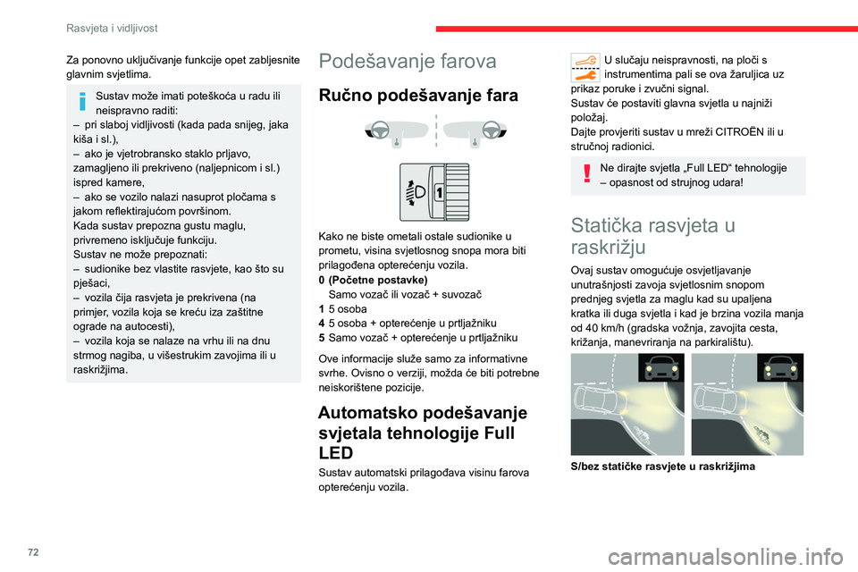 CITROEN C5 AIRCROSS 2022  Upute Za Rukovanje (in Croatian) 72
Rasvjeta i vidljivost
Za ponovno uključivanje funkcije opet zabljesnite 
glavnim svjetlima.
Sustav može imati poteškoća u radu ili 
neispravno raditi:
–
 
pri slaboj vidljivosti (kada pada sn